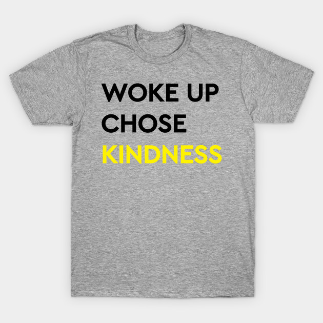 Woke Up Chose Kindness by Bananapants Clothing